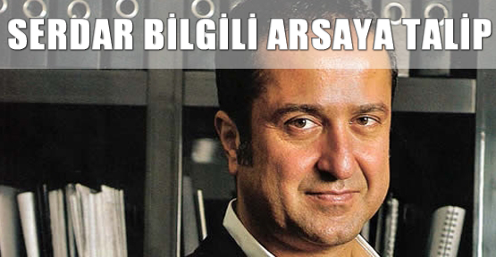 Serdar Bilgili arsaya talip