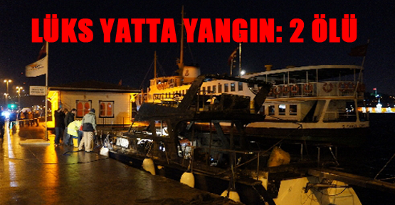 Lüks yatta yangın: 2 ölü