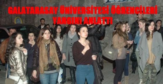 Galatarasay Üniversitesi öğrencileri yangını anlattı