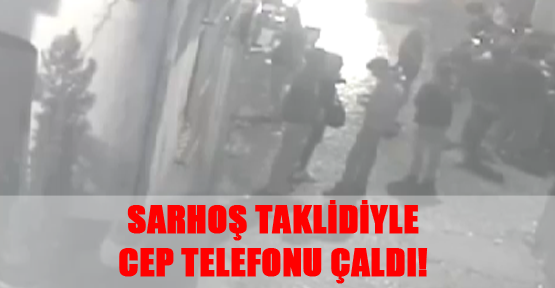 Sarhoş taklidiyle cep telefonu çaldı!