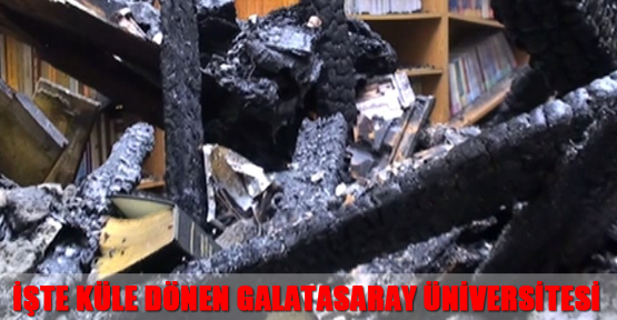 İşte küle dönen Galatasaray Üniversitesi