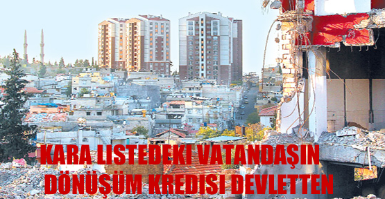 Kara listedeki vatandaşın dönüşüm kredisi devletten