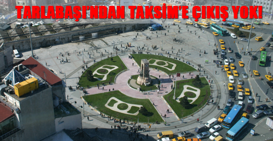 Tarlabaşı’ndan Taksim’e çıkış yok!