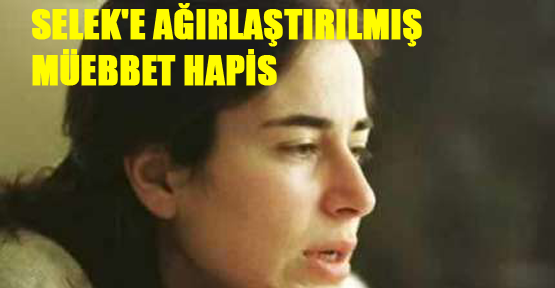 Selek'e ağırlaştırılmış müebbet hapis