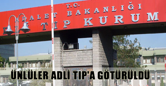 Ünlüler adli tıp'a götürüldü