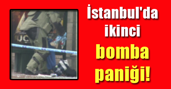 İstanbul'da ikinci bomba paniği