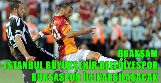Buakşam İstanbul Büyükşehir Belediyespor Bursaspor ile karşılaşacak