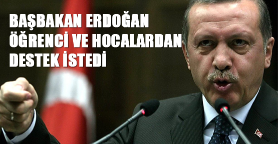 Başbakan Erdoğan öğrenci ve hocalardan destek istedi
