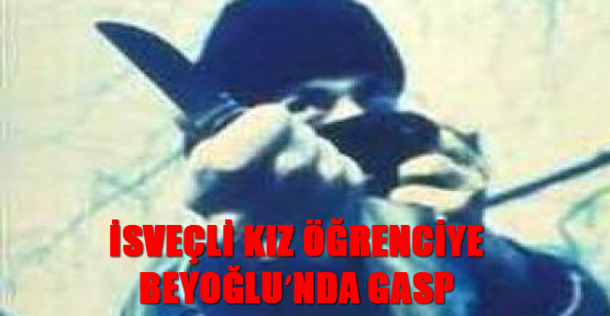 İsveçli kız öğrenciye, Beyoğlunda gasp