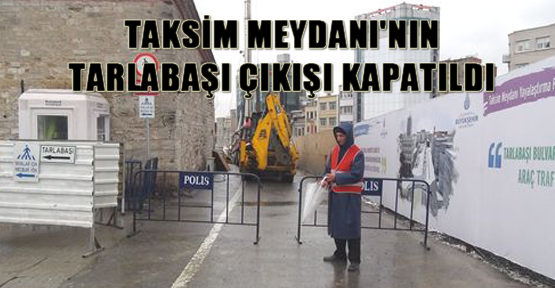 Taksim Meydanı'nın Tarlabaşı çıkışı kapatıldı