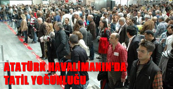 Atatürk Havalimanın'da tatil yoğunluğu