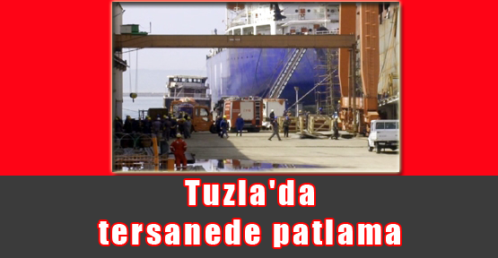Tuzla’da patlama! Gemide 2 işçi hayatını kaybetti