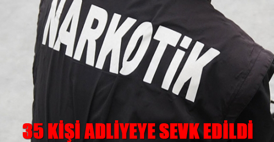 35 kişi adliyeye sevk edildi