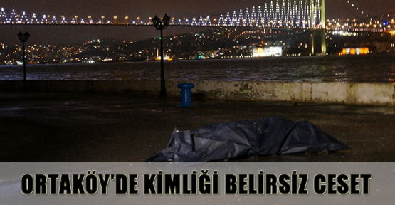 Ortaköy’de kimliği belirsiz ceset
