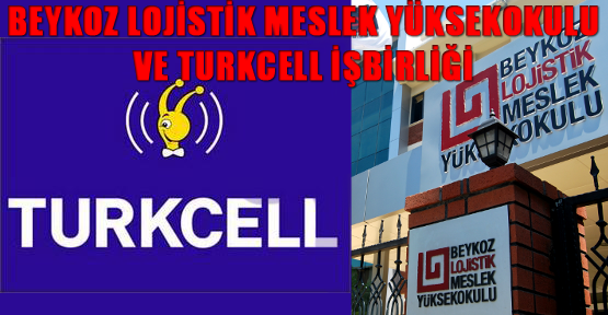 Beykoz Lojistik Meslek Yüksekokulu ve Turkcell İşbirliği