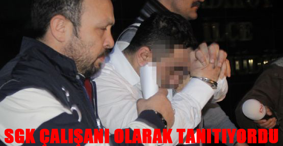 SGK çalışanı olarak tanıtıyordu