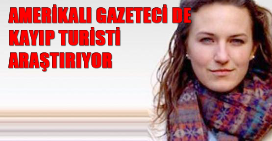 Amerikalı gazeteci de kayıp turisti araştırıyor