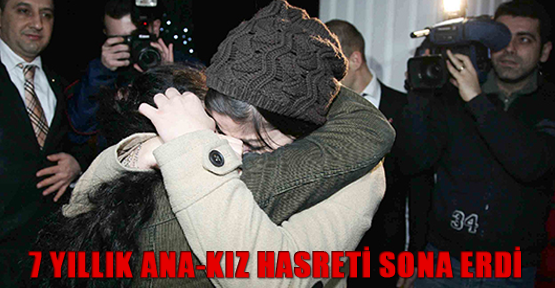 7 yıllık ana-kız hasreti sona eriyor