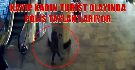 Kayıp kadın turist olayında polis Taylan'ı arıyor
