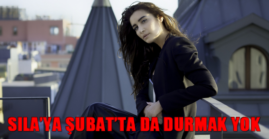 Sıla’ya Şubat’ta da durmak yok