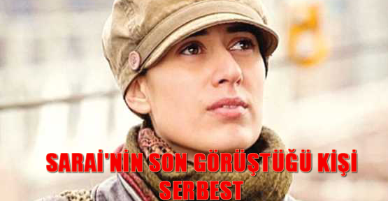 Sarai'nin son görüştüğü kişi serbest