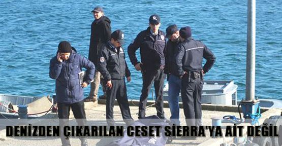 Denizden çıkarılan ceset Sierra’ya ait değil