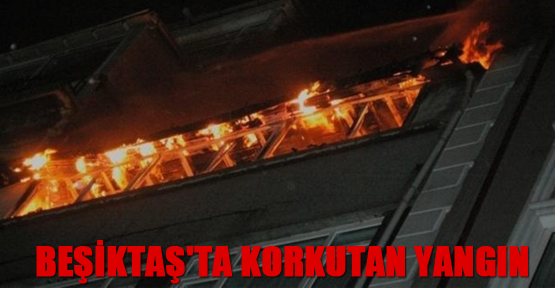Beşiktaş'ta korkutan yangın