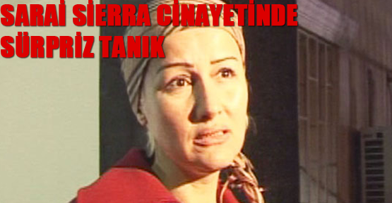 Sarai Sierra cinayetinde sürpriz tanık