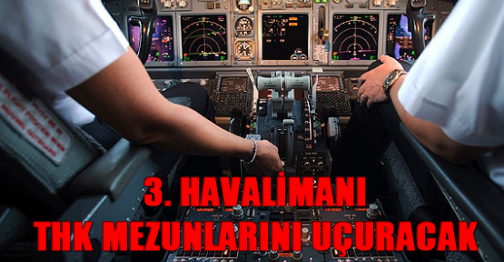 3. havalimanı THK mezunlarını uçuracak