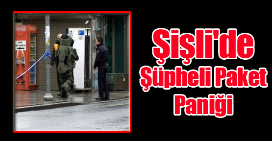 Şişli'de Şüpheli Paket Paniği