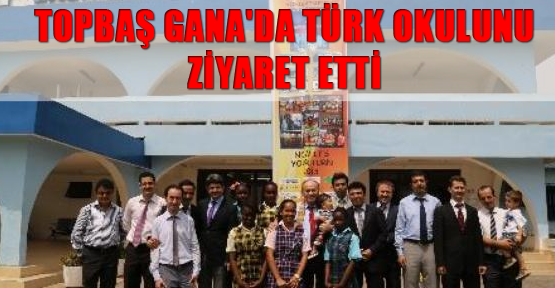 Kadir Topbaş, Gana'da Türk okulunu ziyaret etti