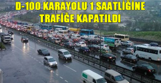 D-100 karayolu 1 saatliğine trafiğe kapatıldı