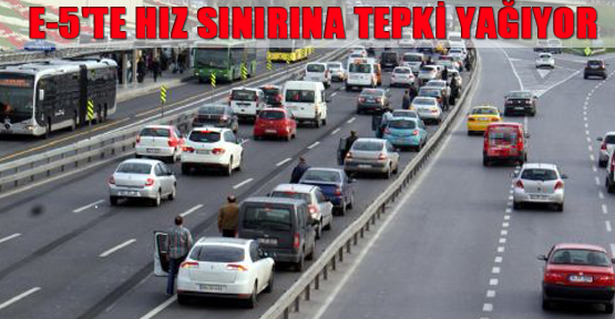 E-5'te hız sınırına tepki yağıyor