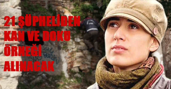 Sierra cinayetinde 21 şüpheliden kan ve doku örneği alınacak