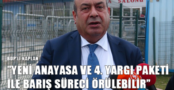 BDP'li Kaplan: Yeni anayasa ve 4. Yargı Paketi ile barış süreci örülebilir