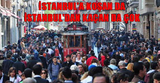 İstanbul'a koşan da İstanbul'dan kaçan da çok