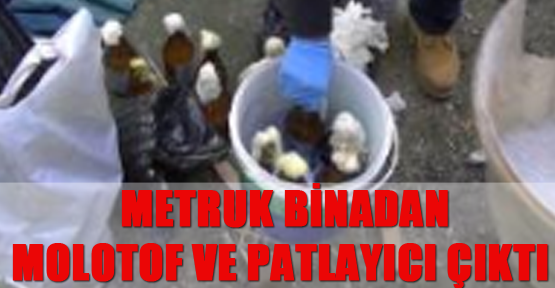 Metruk binadan molotof ve patlayıcı malzemeleri çıktı