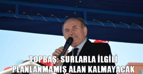 Topbaş: Surlarla ilgili planlanmamış alan kalmayacak