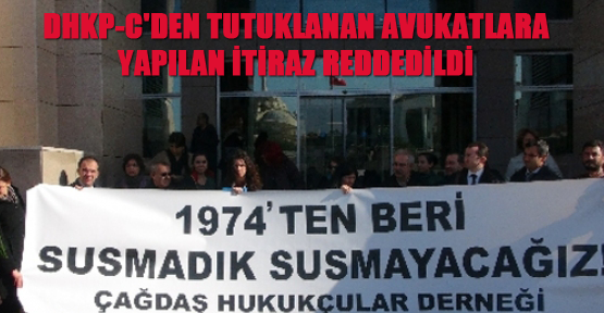 DHKP-C'den tutuklanan avukatlara yapılan itiraz reddedildi