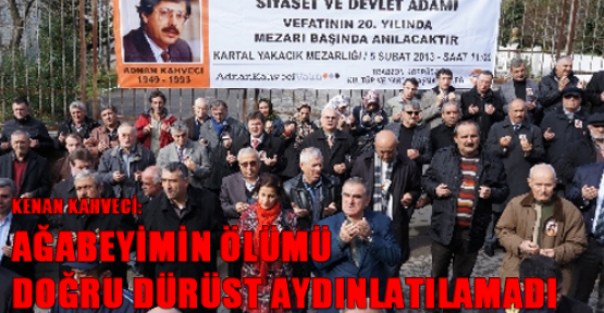 Kenan Kahveci: Ağabeyimin ölümü doğru dürüst aydınlatılamadı