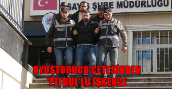Uyuşturucu çetesinden 'Pitbul'lu işkence