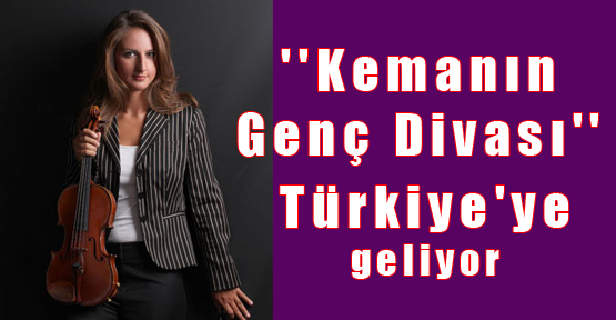 ''Kemanın Genç Divası'' Türkiye'ye geliyor