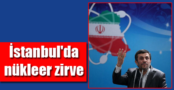İstanbul'da nükleer zirve