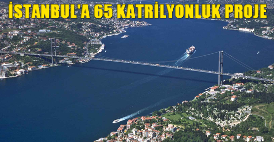 İstanbul'a 65 katrilyonluk proje