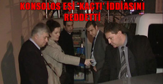 Konsolos eşi 'kaçtı' iddiasını reddetti