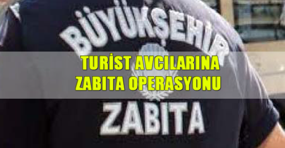 Turist avcılarına zabıta operasyonu