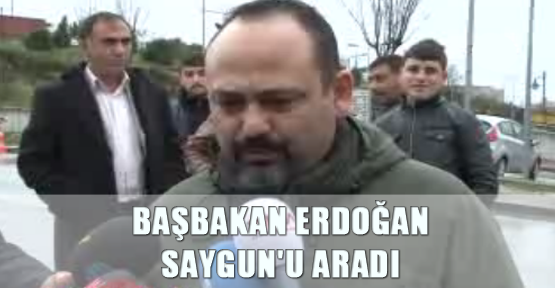 Başbakan Erdoğan Saygun'u aradı