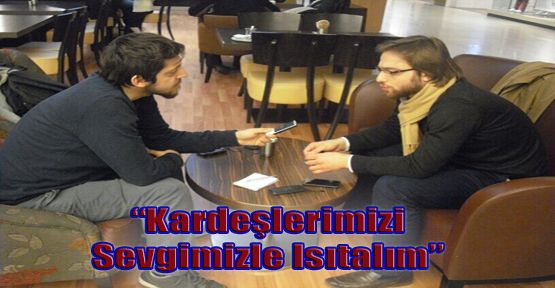 “Kardeşlerimizi Sevgimizle Isıtalım”