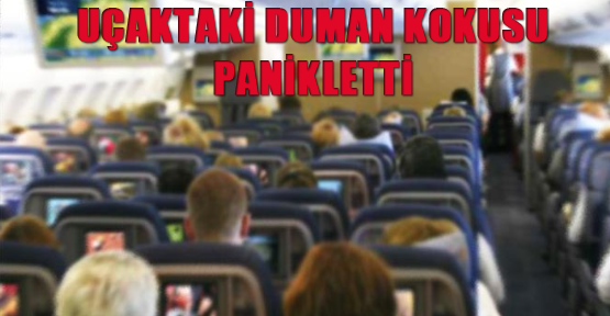 Uçaktaki duman kokusu panikletti