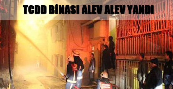 TCDD binası alev alev yandı